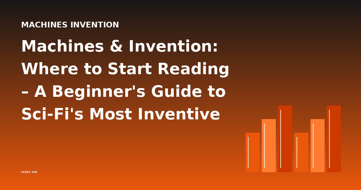 Machines & Invention: Where to Start Reading – A Beginner's Guide to Sci-Fi's Most Inventive Subgenre