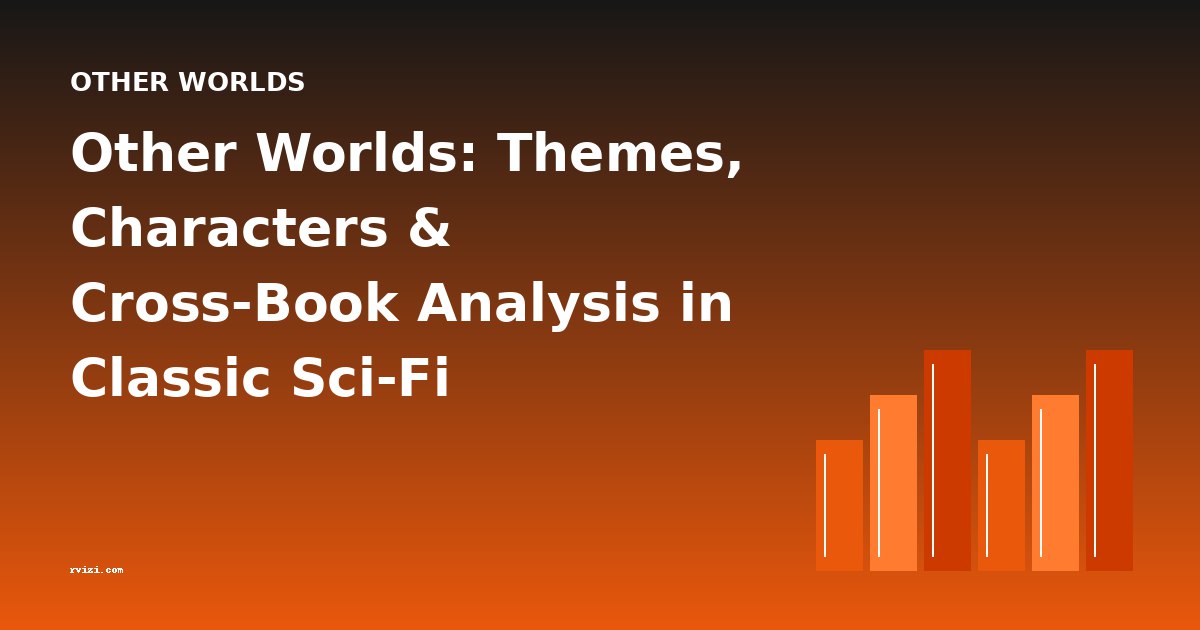 Other Worlds: Themes, Characters & Cross-Book Analysis in Classic Sci-Fi